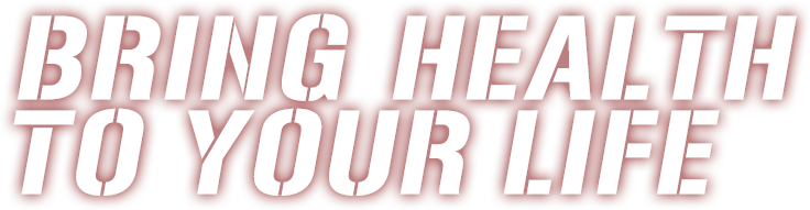 BRING HEALTH TO YOUR LIFE